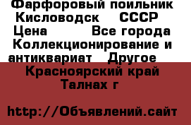 Фарфоровый поильник Кисловодск 50 СССР › Цена ­ 500 - Все города Коллекционирование и антиквариат » Другое   . Красноярский край,Талнах г.